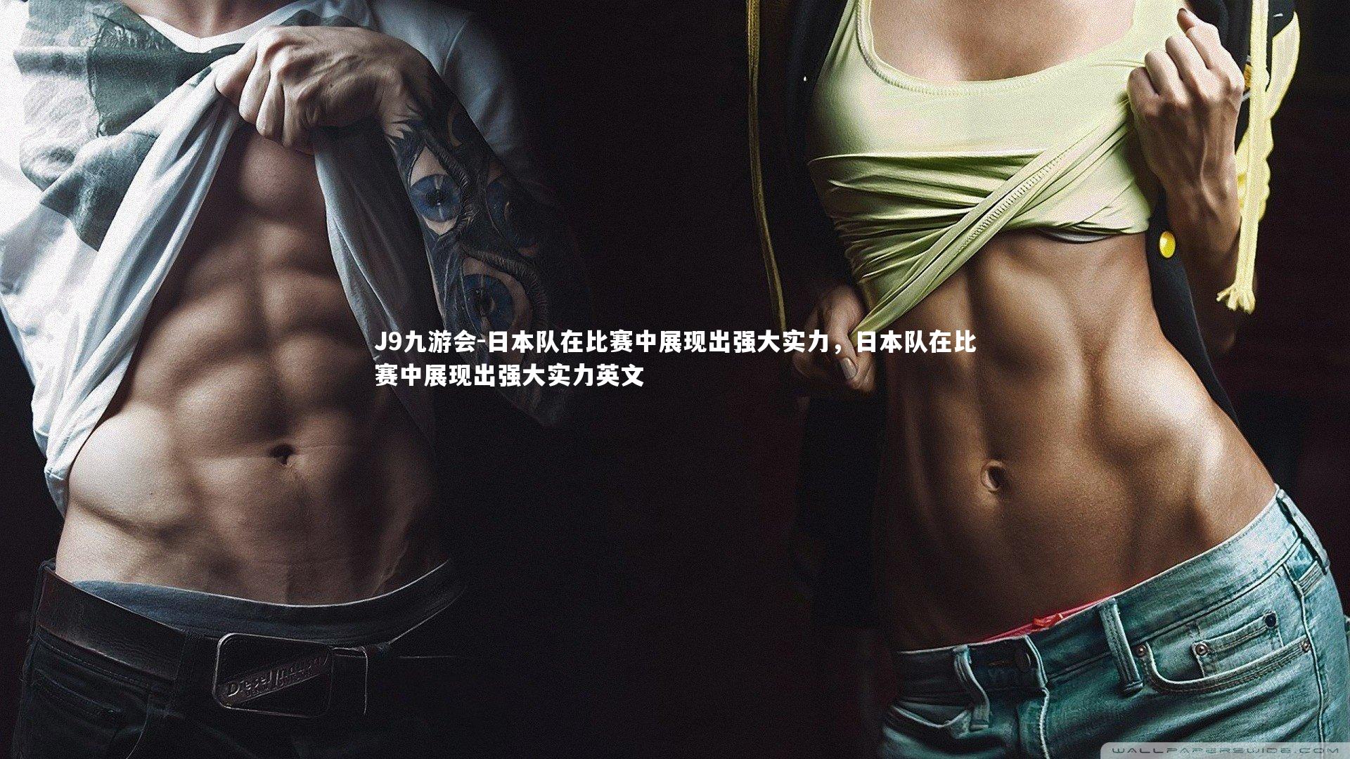 J9九游会-日本队在比赛中展现出强大实力，日本队在比赛中展现出强大实力英文