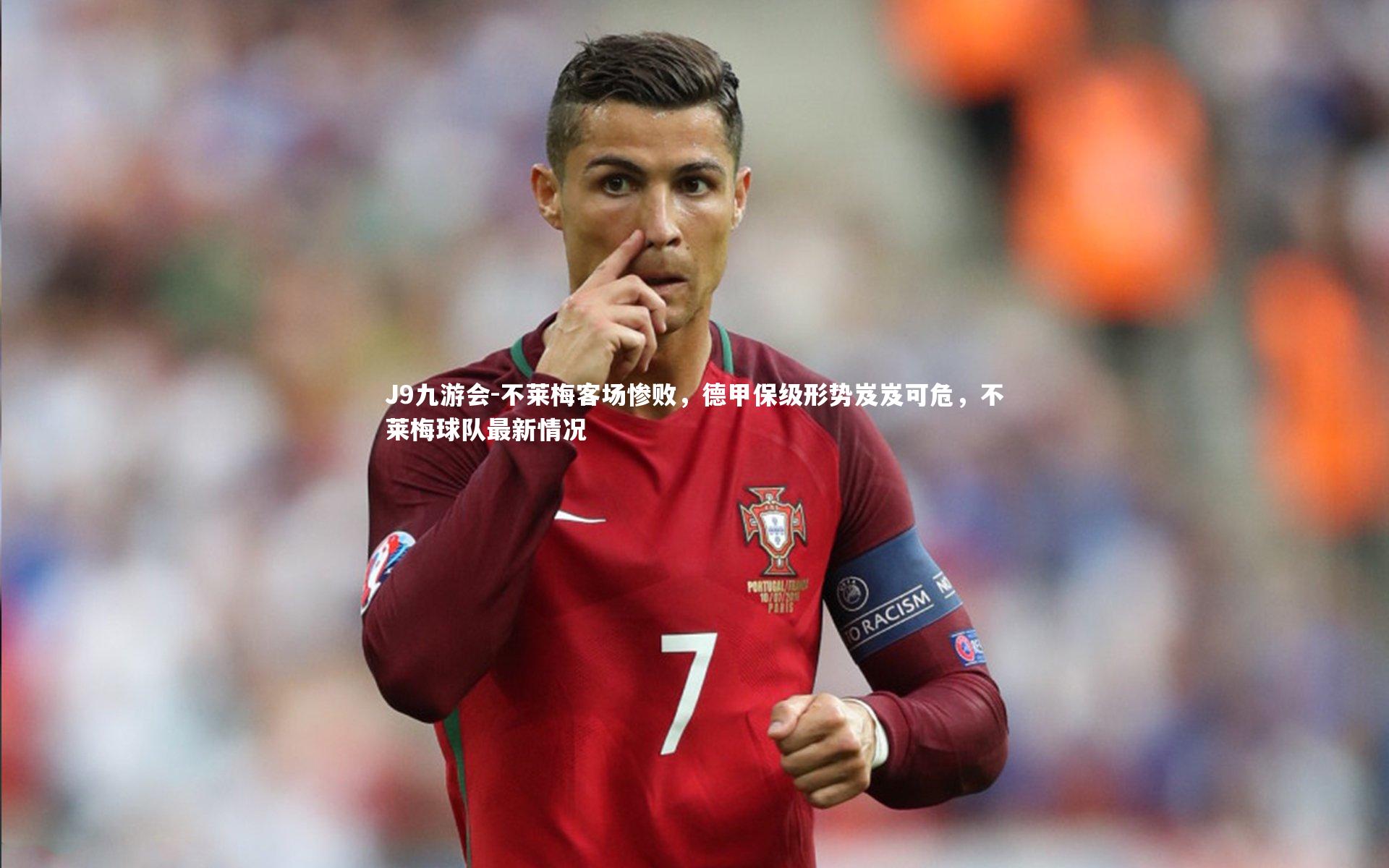 J9九游会-不莱梅客场惨败，德甲保级形势岌岌可危，不莱梅球队最新情况