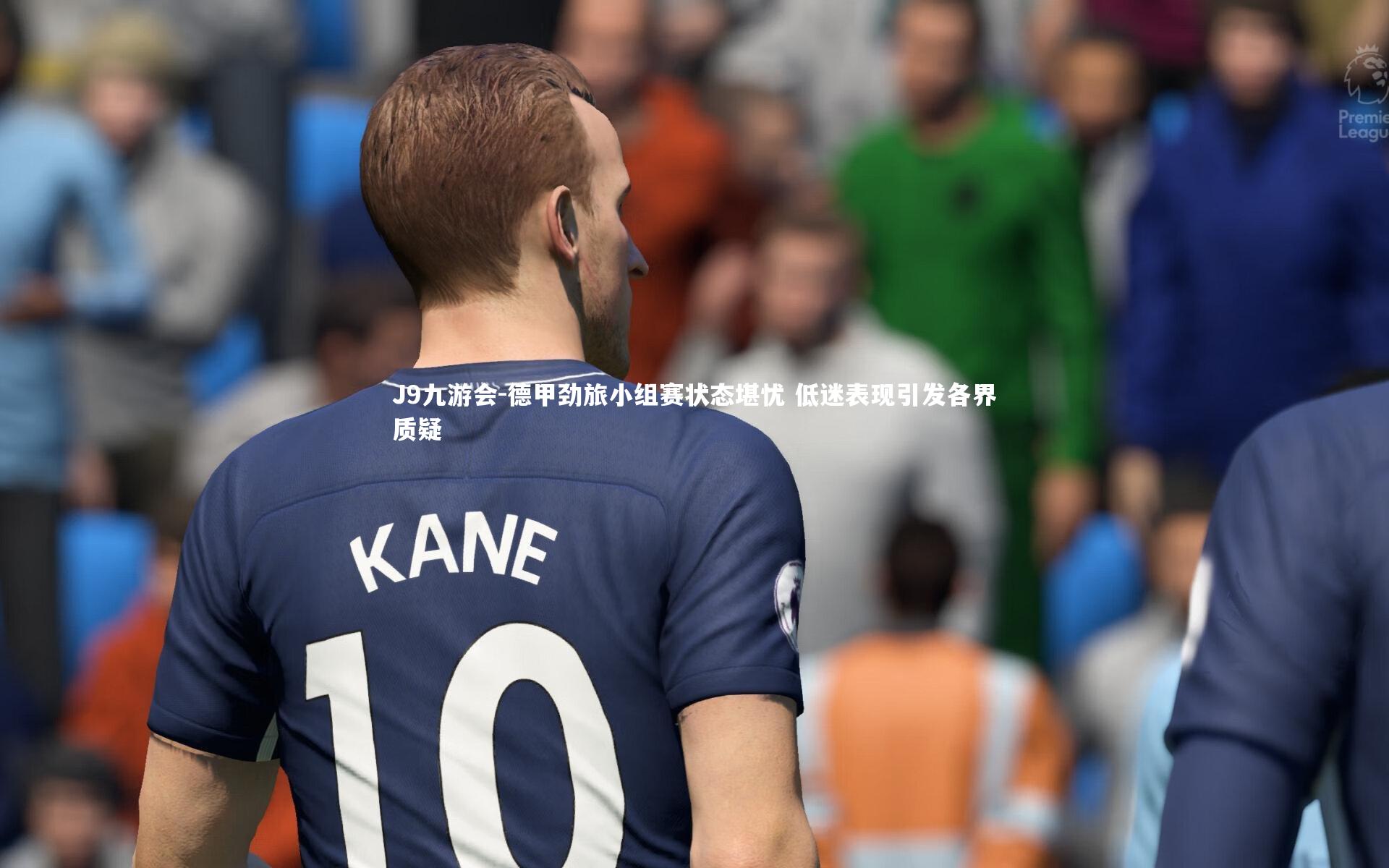 德甲劲旅小组赛状态堪忧 低迷表现引发各界质疑